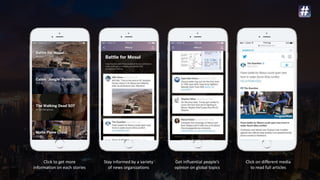 Click to get more
information on each stories
Stay informed by a variety
of news organizations
Get influential people’s
opinion on global topics
Click on different media
to read full articles
 