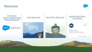 Resources
Back Office App Guide
Creating an
AppExchange Strategy
Podcast & Webinar
Sales App Guide
AppExchange Basics
Trail Module
 