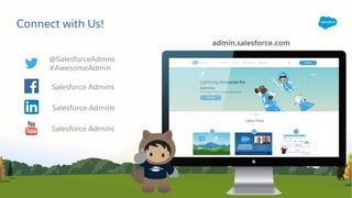 Connect with Us!
Salesforce Admins
@SalesforceAdmns
#AwesomeAdmin
admin.salesforce.com
Salesforce Admins
Salesforce Admins
 