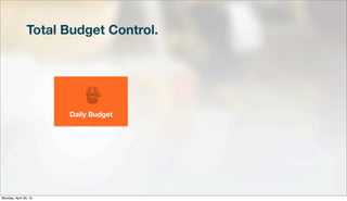 Total Budget Control.
Daily Budget
Monday, April 29, 13
 