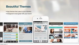 Beautiful Themes
• App themes that cater to your industry
• Designed to look great with your brand
Monday, April 29, 13
 
