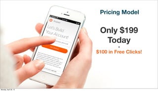 Pricing Model
Only $199
Today
+
$100 in Free Clicks!
Monday, April 29, 13
 