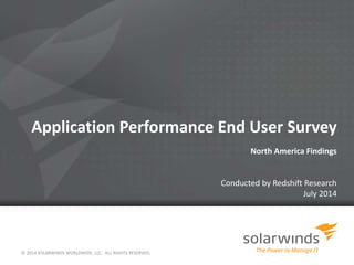 Application Performance End User Survey
North America Findings
Conducted by Redshift Research
July 2014
© 2014 SOLARWINDS WORLDWIDE, LLC. ALL RIGHTS RESERVED.
 