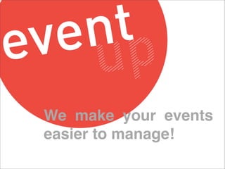 We make your events
easier to manage!
 