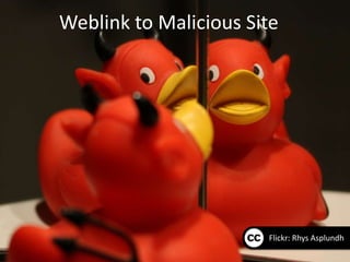 Weblink to Malicious Site




                       Flickr: Rhys Asplundh
 
