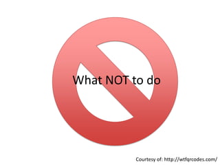What NOT to do




          Courtesy of: http://wtfqrcodes.com/
 