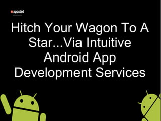 Hitch Your Wagon To A
Star...Via Intuitive
Android App
Development Services
 