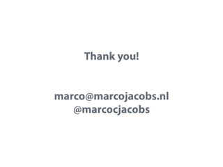 Thank you!
marco@marcojacobs.nl
@marcocjacobs

 