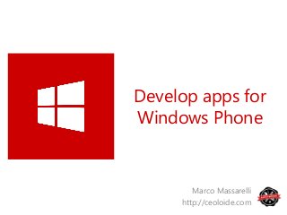Develop apps for
Windows Phone


        Marco Massarelli
     http://ceoloide.com
 