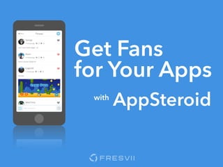 AppSteroid
Get Fans
for Your Apps
with
 