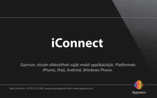 Gyorsan, olcsón elkészítheti saját mobil applikációját. Platformok:
            iPhone, iPad, Android, Windows Phone.
 