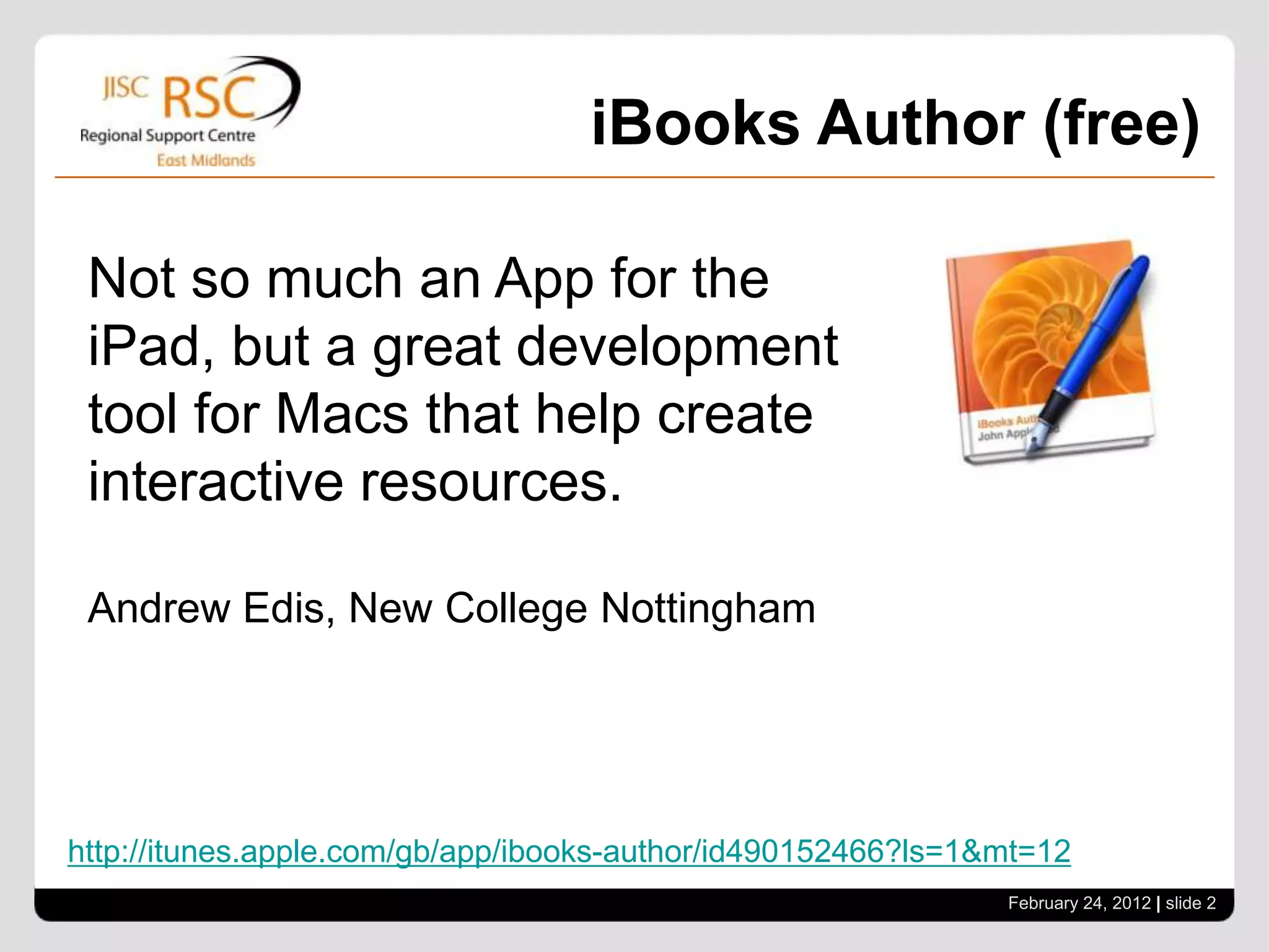 iBooks Author (free)

 Not so much an App for the
 iPad, but a great development
 tool for Macs that help create
 interactive resources.

 Andrew Edis, New College Nottingham




http://itunes.apple.com/gb/app/ibooks-author/id490152466?ls=1&mt=12
                                                              February 24, 2012 | slide 2
 