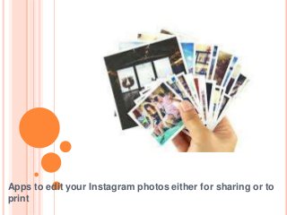 Apps to edit your Instagram photos either for sharing or to
print
 