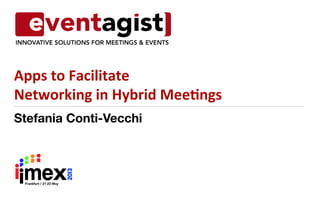 Stefania Conti-Vecchi
Apps	
  to	
  Facilitate	
  	
  
Networking	
  in	
  Hybrid	
  Mee8ngs	
  
 