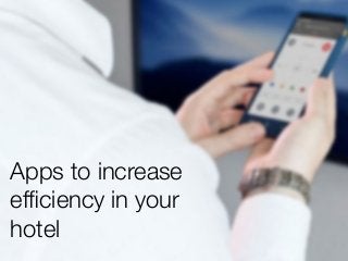 Apps to increase
efﬁciency in your
hotel
 