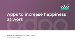 Apps to increase happiness
at work
Frédéric Gilson • Happy employee
(voice: Aurore Lesage)
2019
EXPERIENCE
 
