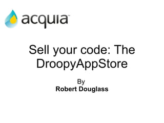 Sell your code: The DroopyAppStore By  Robert Douglass 