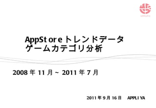 AppStore トレンドデータ ゲームカテゴリ分析 2011 年 9 月 16 日　 APPLIYA 2008 年 11 月～ 2011 年 7 月 
