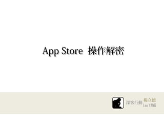 App StoreApp Store 操作解密操作解密
Leo YANG
楊立德
深客行動
 