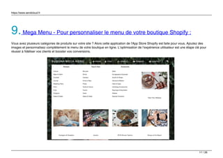 https://www.sendcloud.fr
9.Mega Menu - Pour personnaliser le menu de votre boutique Shopify :
Vous avez plusieurs catégories de produits sur votre site ? Alors cette application de l'App Store Shopify est faite pour vous. Ajoutez des
images et personnalisez complètement le menu de votre boutique en ligne. L’optimisation de l’expérience utilisateur est une étape clé pour
réussir à fidéliser vos clients et booster vos conversions.
11 / 26
 