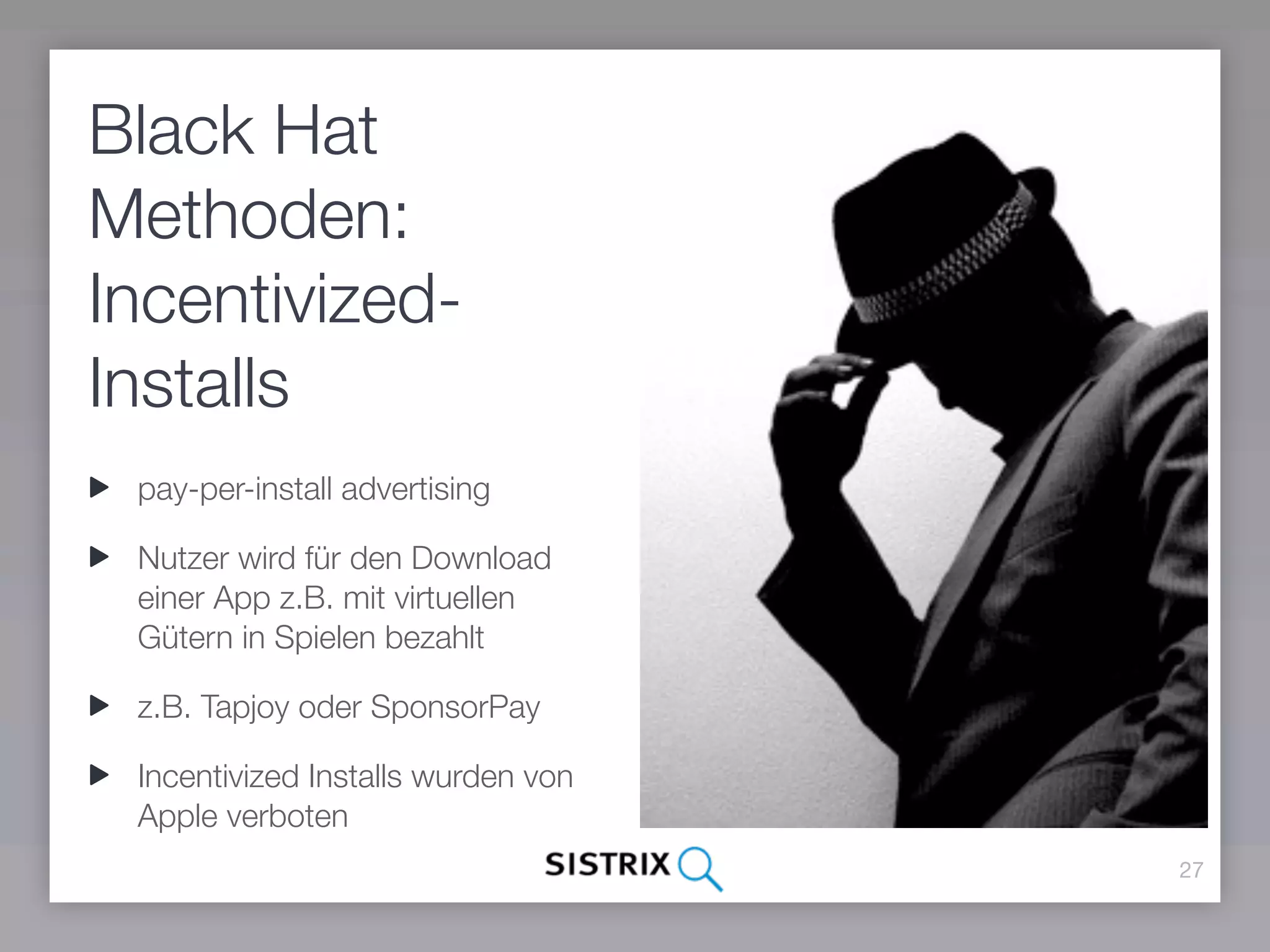 Black Hat
Methoden:
Incentivized-
Installs
 pay-per-install advertising

 Nutzer wird für den Download
 einer App z.B. mit virtuellen
 Gütern in Spielen bezahlt

 z.B. Tapjoy oder SponsorPay

 Incentivized Installs wurden von
 Apple verboten
                                    27
 