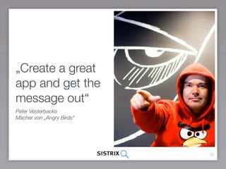 „Create a great
app and get the
message out“
Peter Vesterbacka
Macher von „Angry Birds“




                           32
 