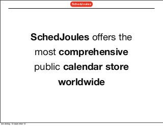 SchedJoules oﬀers the
most comprehensive
public calendar store
worldwide
SchedJoules
donderdag 12 september 13
 