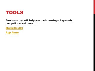 TOOLS
Few tools that will help you track rankings, keywords,
competition and more…
MobileDevHQ
App Annie
 