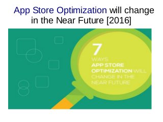 App Store Optimization will change
in the Near Future [2016]
 