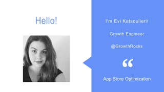 1P a g e
Hello!
App Store Optimization
I’m Evi Katsoulieri!
Growth Engineer
@GrowthRocks
 