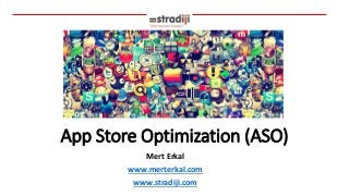 App Store Optimization (ASO) 
Mert Erkal 
www.merterkal.com 
www.stradiji.com 
 