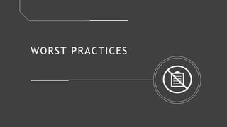 WORST PRACTICES
 