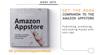 M O R E I N F O
G E T T H E B O O K
COMPANION TO THE
AMAZON APPSTORE
P u b l i s h i n g , p ro m o t i n g
a n d m a k i n g m o n e y w i t h
y o u r a p p
bit.ly/AmazonAppstoreBook
 