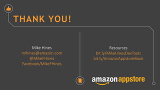 THANK YOU!
Mike Hines
mihines@amazon.com
@MikeFHines
Facebook/MikeFHines
Resources
bit.ly/MikeHinesDevTools
bit.ly/AmazonAppstoreBook
 
