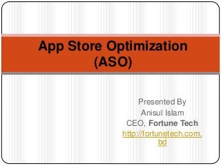 App Store Optimization 
Presented By 
Anisul Islam 
CEO, Fortune Tech 
http://fortunetech.com. 
bd 
(ASO) 
 