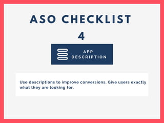 A S O C H E C K L I S T
4
A P P
D E S C R I P T I O N
Use descriptions to improve conversions. Give users exactly
what they are looking for.
 