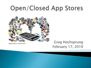 Open/Closed App Stores Greg Hochsprung February 17, 2010 Image Source: nytimes.com 