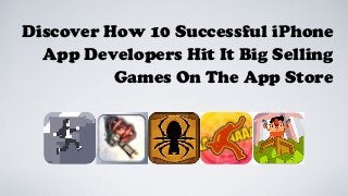 Discover How 10 Successful iPhone
App Developers Hit It Big Selling
Games On The App Store
 