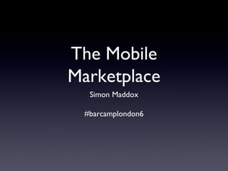 The Mobile Marketplace ,[object Object],[object Object]