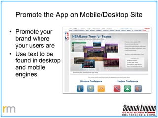 Promote the App on Mobile/Desktop Site Promote your brand where your users are Use text to be found in desktop and mobile engines 