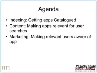 Agenda Indexing: Getting apps Catalogued Content: Making apps relevant for user searches Marketing: Making relevant users aware of app 
