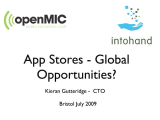 App Stores - Global
  Opportunities?
   Kieran Gutteridge - CTO

        Bristol July 2009
 