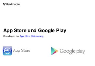 App Store und Google Play
Grundlagen der App Store Optimierung.




         App Store
 