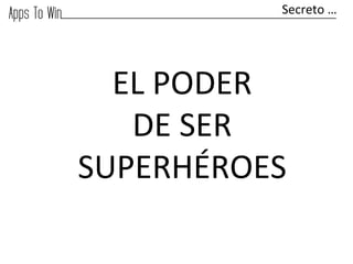 Secreto	
  …	
  




  EL	
  PODER	
  	
  
   DE	
  SER	
  
SUPERHÉROES	
  
 