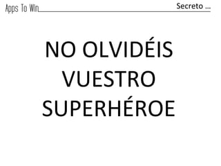Secreto	
  …	
  




NO	
  OLVIDÉIS	
  
  VUESTRO	
  	
  
SUPERHÉROE	
  
 