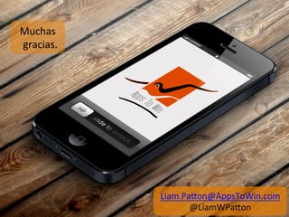 Muchas	
  
gracias.	
  




               Liam.Pa^on@AppsToWin.com	
  
                      @LiamWPa^on	
  
 