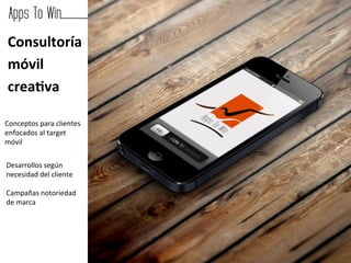 Consultoría	
  	
  
 móvil	
  	
         	
  

 crea2va	
           	
  
                                    	
  
                                    	
  
Conceptos	
  para	
  clientes	
     	
  
enfocados	
  al	
  target	
  
móvil	
  
                                           	
  
	
                                         	
  
                                            	
  
Desarrollos	
  según	
  	
                  	
  
necesidad	
  del	
  cliente	
               	
  
	
  
                                           	
  
Campañas	
  notoriedad	
  	
  
de	
  marca	
                       	
  
                                           	
  
 