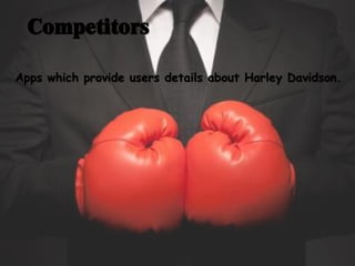 Apps which provide users details about Harley Davidson.
Competitors
 