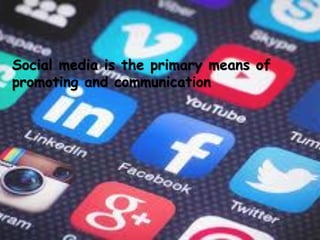 Social media is the primary means of
promoting and communication
 