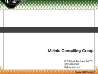 www.melnic.com
Melnic Consulting Group
Jill Gilliland, President & CEO
(800) 886-7906
Jill@melnic.com
 